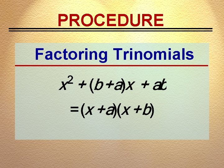 PROCEDURE Factoring Trinomials 