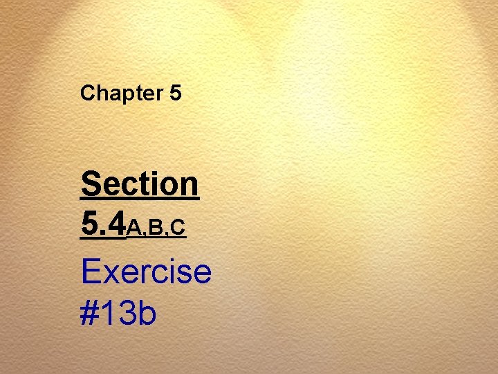 Chapter 5 Section 5. 4 A, B, C Exercise #13 b 