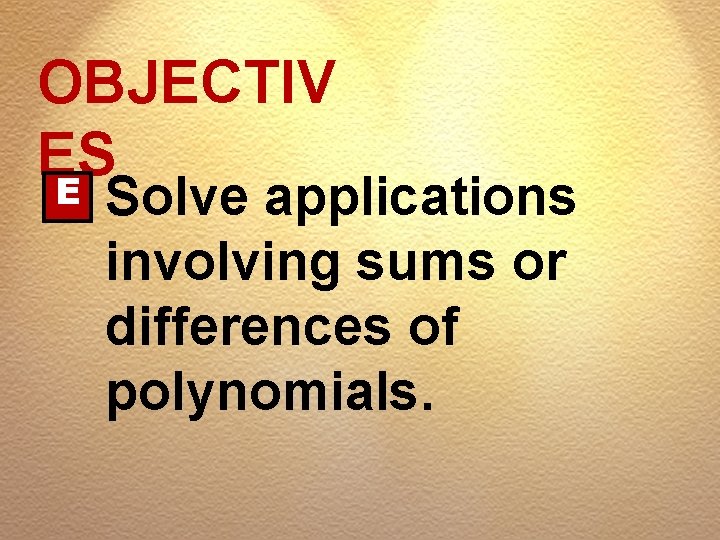 OBJECTIV ES E Solve applications involving sums or differences of polynomials. 