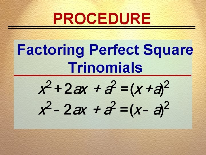 PROCEDURE Factoring Perfect Square Trinomials 