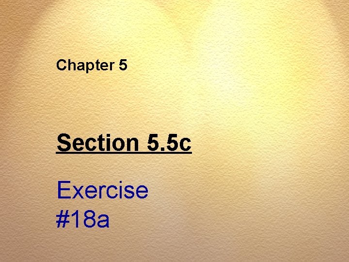 Chapter 5 Section 5. 5 c Exercise #18 a 