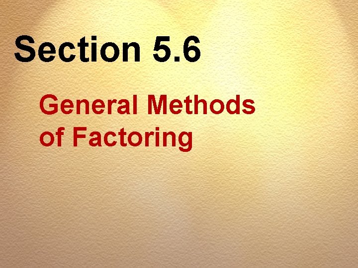 Section 5. 6 General Methods of Factoring 