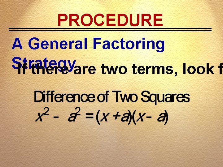 PROCEDURE A General Factoring Strategy If there are two terms, look f 