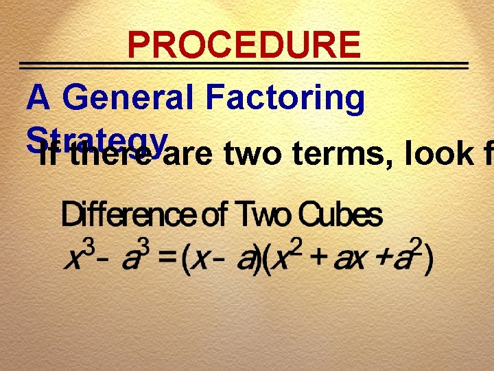 PROCEDURE A General Factoring Strategy If there are two terms, look f 