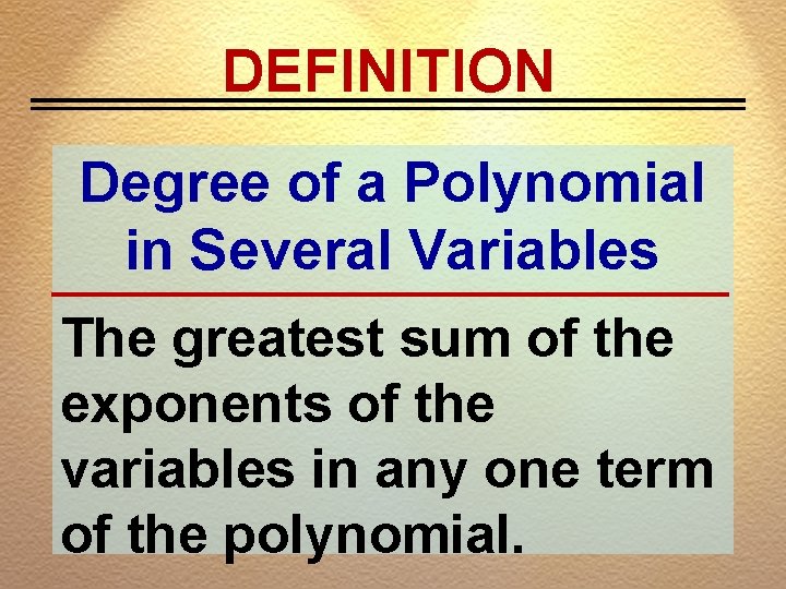 DEFINITION Degree of a Polynomial in Several Variables The greatest sum of the exponents