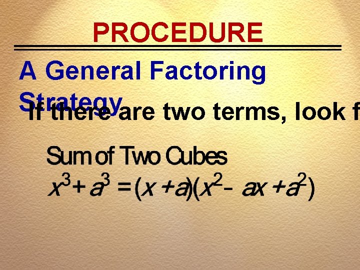 PROCEDURE A General Factoring Strategy If there are two terms, look f 