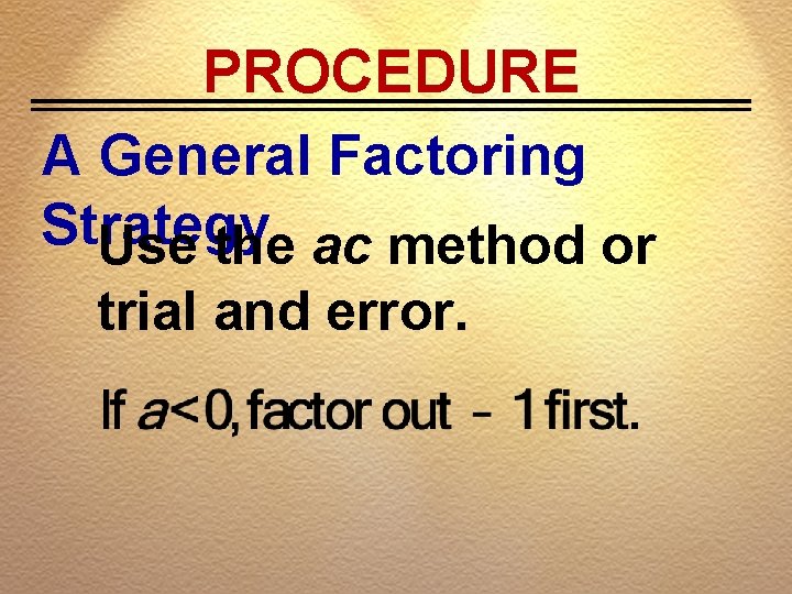 PROCEDURE A General Factoring Strategy Use the ac method or trial and error. 