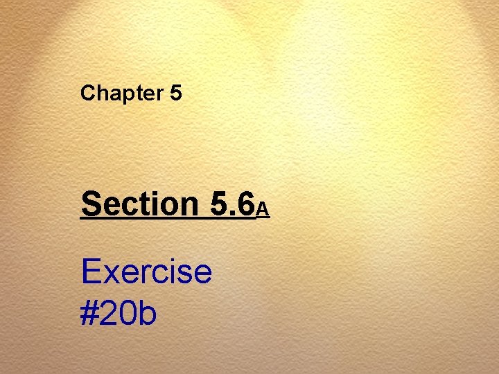 Chapter 5 Section 5. 6 A Exercise #20 b 