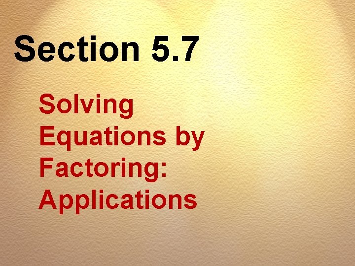 Section 5. 7 Solving Equations by Factoring: Applications 