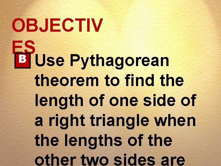 OBJECTIV ES B Use Pythagorean theorem to find the length of one side of