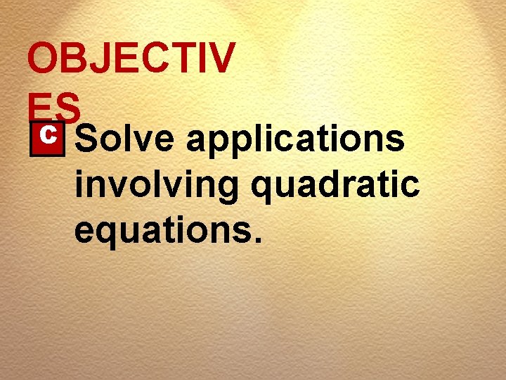 OBJECTIV ES C Solve applications involving quadratic equations. 