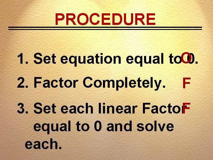 PROCEDURE 1. Set equation equal to. O 0. 2. Factor Completely. F 3. Set
