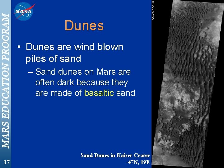 Dunes • Dunes are wind blown piles of sand – Sand dunes on Mars