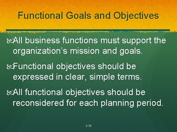 Functional Goals and Objectives All business functions must support the organization’s mission and goals.