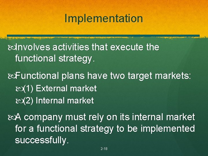 Implementation Involves activities that execute the functional strategy. Functional plans have two target markets: