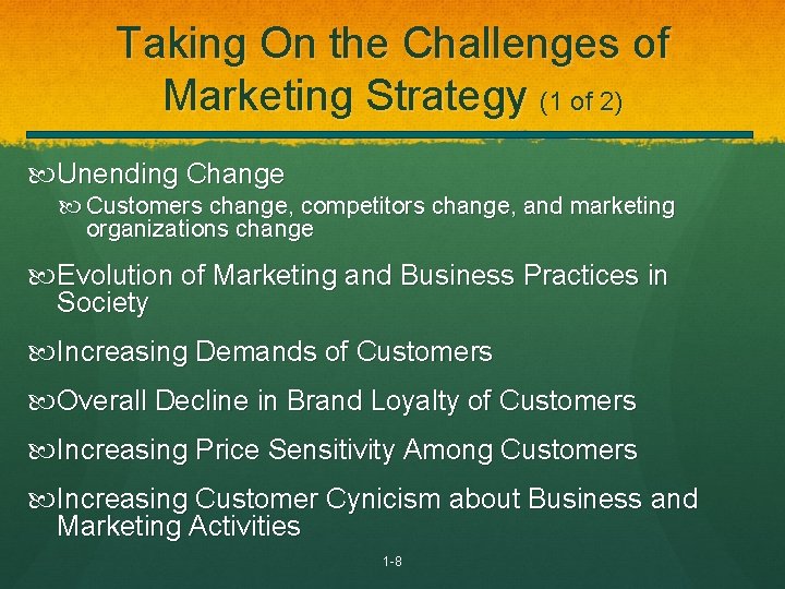 Taking On the Challenges of Marketing Strategy (1 of 2) Unending Change Customers change,