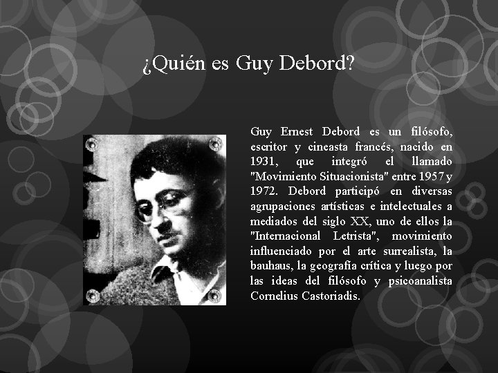 ¿Quién es Guy Debord? Guy Ernest Debord es un filósofo, escritor y cineasta francés,