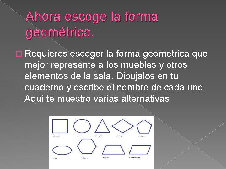 Ahora escoge la forma geométrica. � Requieres escoger la forma geométrica que mejor represente Ahora escoge la forma geométrica. � Requieres escoger la forma geométrica que mejor represente