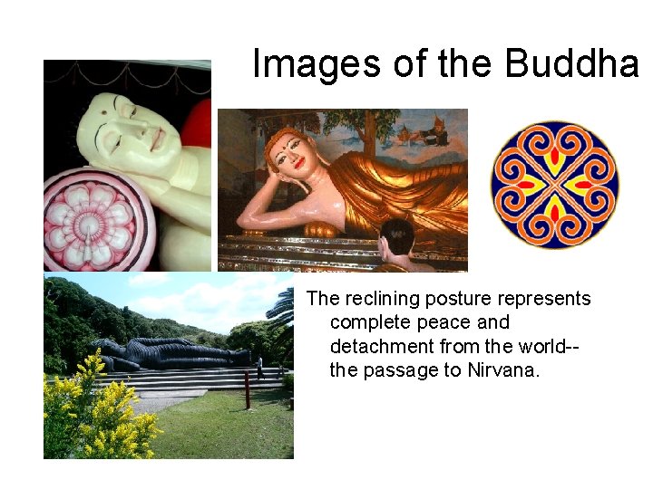 Images of the Buddha The reclining posture represents complete peace and detachment from the