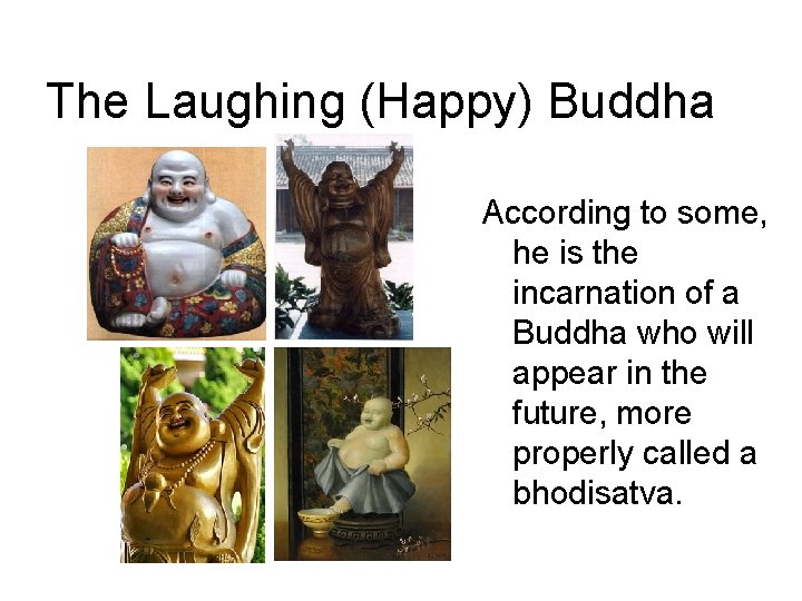 The Laughing (Happy) Buddha According to some, he is the incarnation of a Buddha