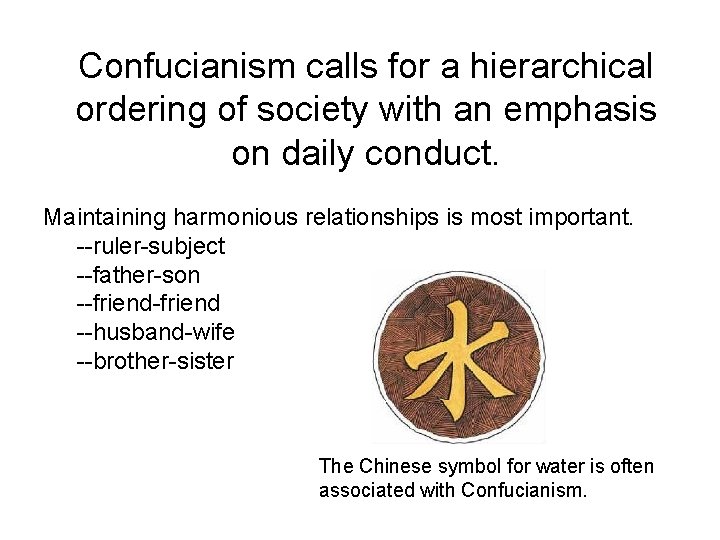 Confucianism calls for a hierarchical ordering of society with an emphasis on daily conduct.