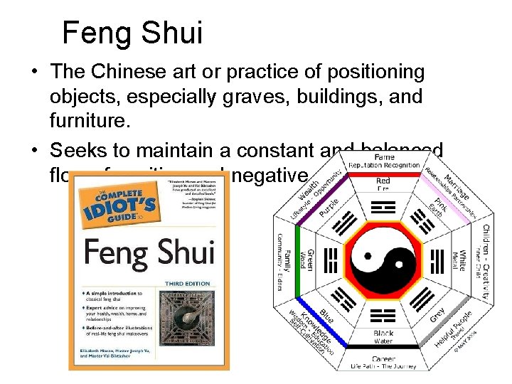 Feng Shui • The Chinese art or practice of positioning objects, especially graves, buildings,