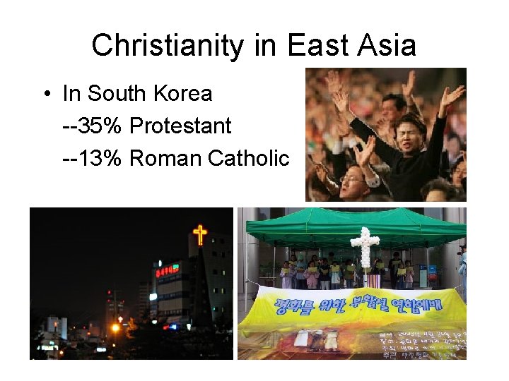 Christianity in East Asia • In South Korea --35% Protestant --13% Roman Catholic 