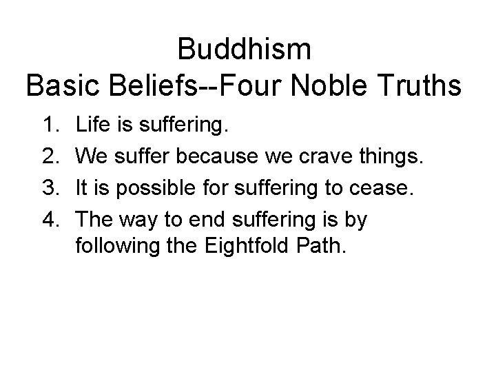 Buddhism Basic Beliefs--Four Noble Truths 1. 2. 3. 4. Life is suffering. We suffer