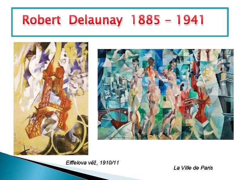 Robert Delaunay 1885 - 1941 Eiffelova věž, 1910/11 La Ville de Paris 