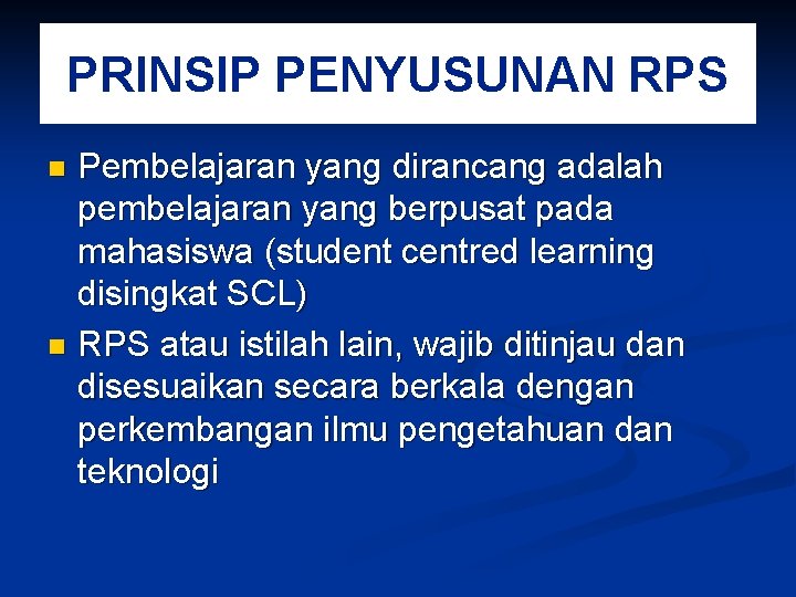 PRINSIP PENYUSUNAN RPS Pembelajaran yang dirancang adalah pembelajaran yang berpusat pada mahasiswa (student centred