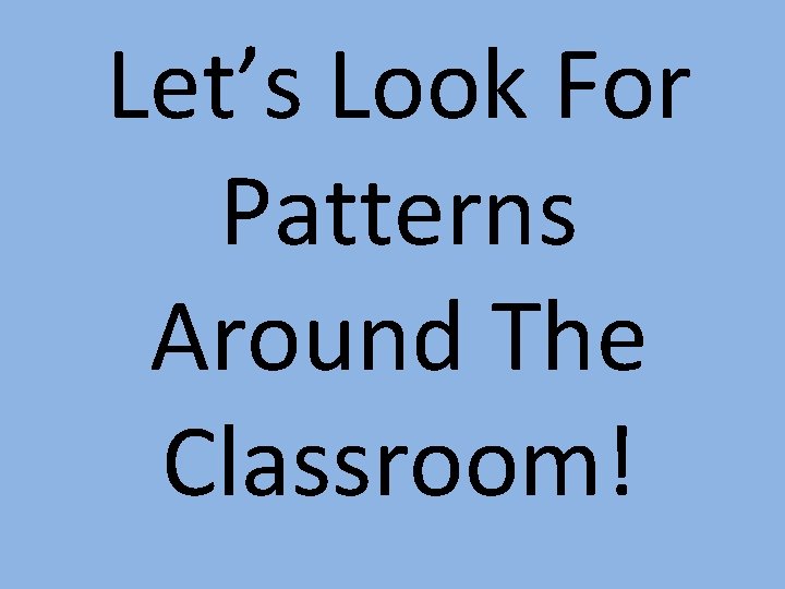 Let’s Look For Patterns Around The Classroom! 