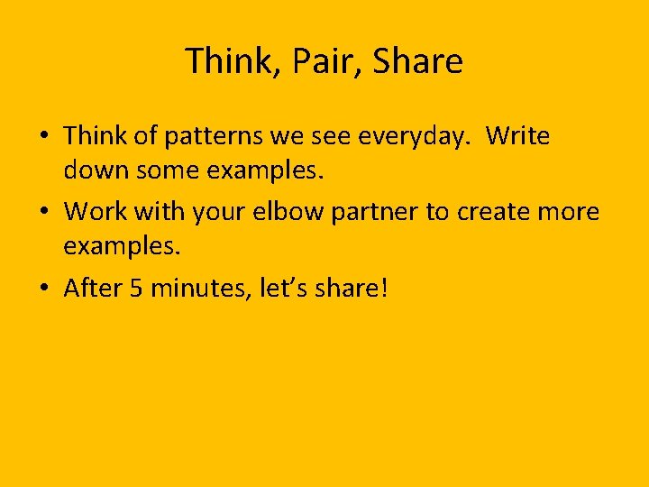 Think, Pair, Share • Think of patterns we see everyday. Write down some examples.
