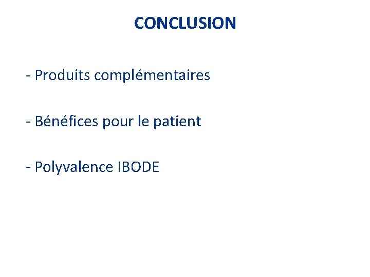 CONCLUSION - Produits complémentaires - Bénéfices pour le patient - Polyvalence IBODE 