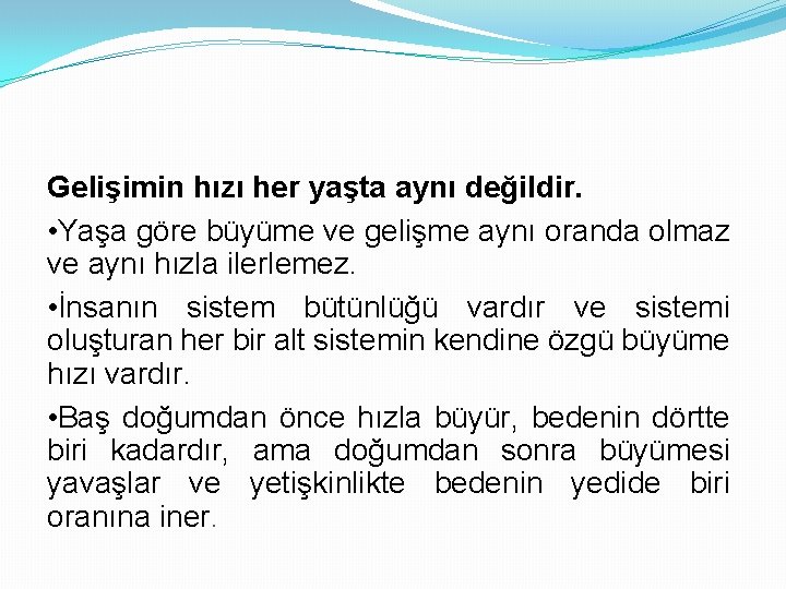 Gelişimin hızı her yaşta aynı değildir. • Yaşa göre büyüme ve gelişme aynı oranda