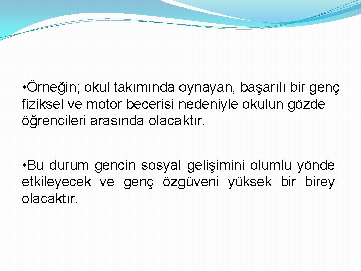  • Örneğin; okul takımında oynayan, başarılı bir genç fiziksel ve motor becerisi nedeniyle