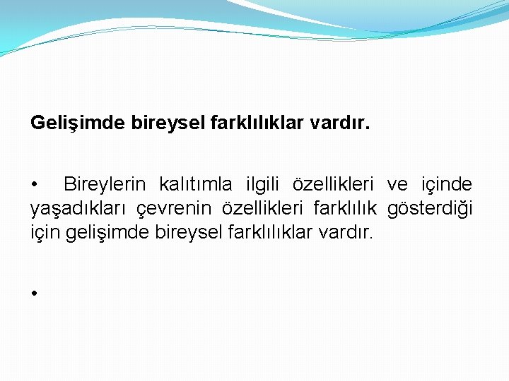 Gelişimde bireysel farklılıklar vardır. • Bireylerin kalıtımla ilgili özellikleri ve içinde yaşadıkları çevrenin özellikleri