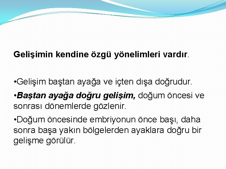 Gelişimin kendine özgü yönelimleri vardır. • Gelişim baştan ayağa ve içten dışa doğrudur. •