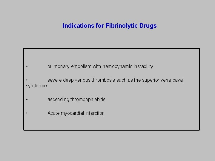 Indications for Fibrinolytic Drugs • pulmonary embolism with hemodynamic instability • severe deep venous