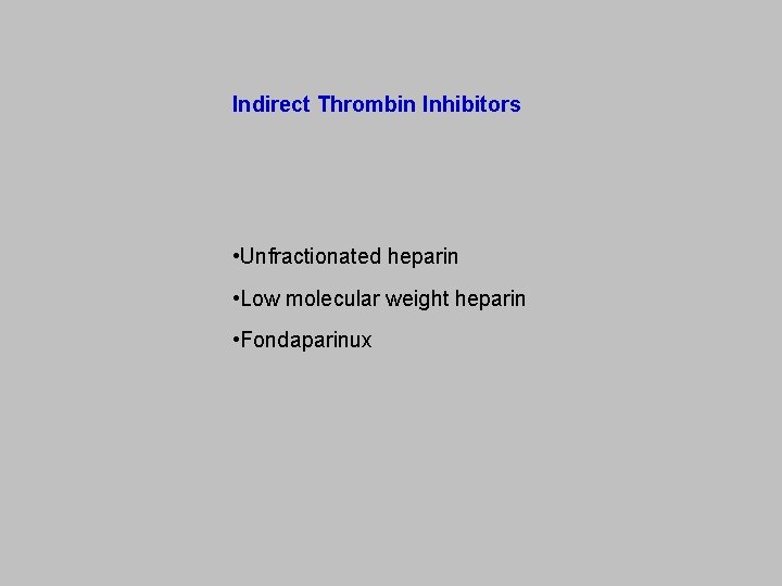 Indirect Thrombin Inhibitors • Unfractionated heparin • Low molecular weight heparin • Fondaparinux 