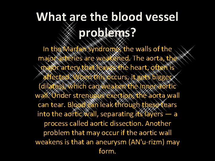 What are the blood vessel problems? In the Marfan syndrome, the walls of the