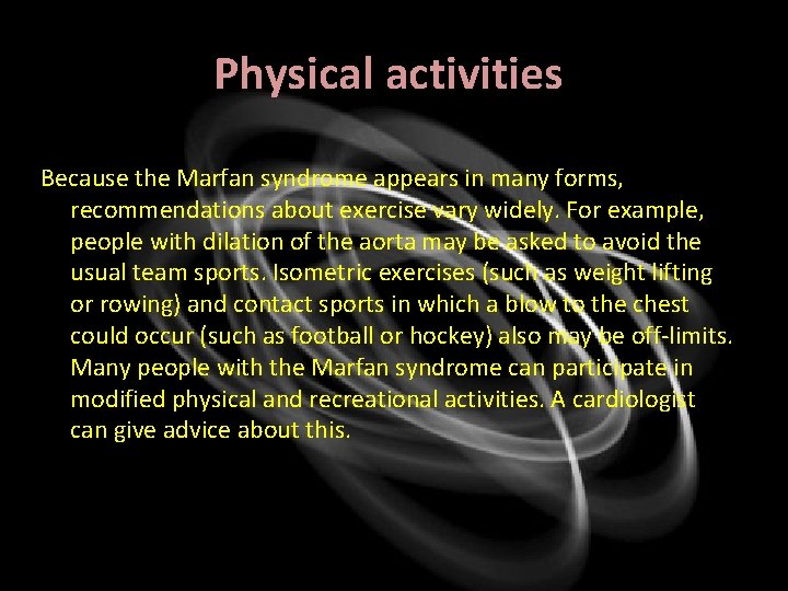 Physical activities Because the Marfan syndrome appears in many forms, recommendations about exercise vary
