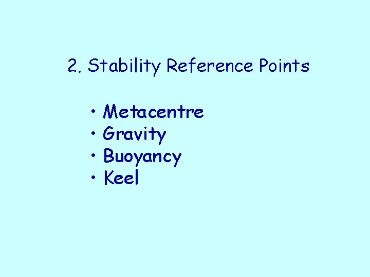 2. Stability Reference Points • Metacentre • Gravity • Buoyancy • Keel 