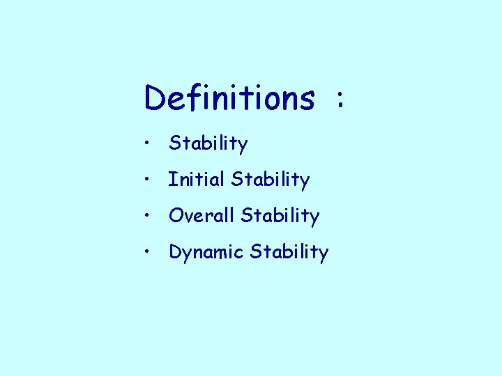Definitions : • Stability • Initial Stability • Overall Stability • Dynamic Stability 