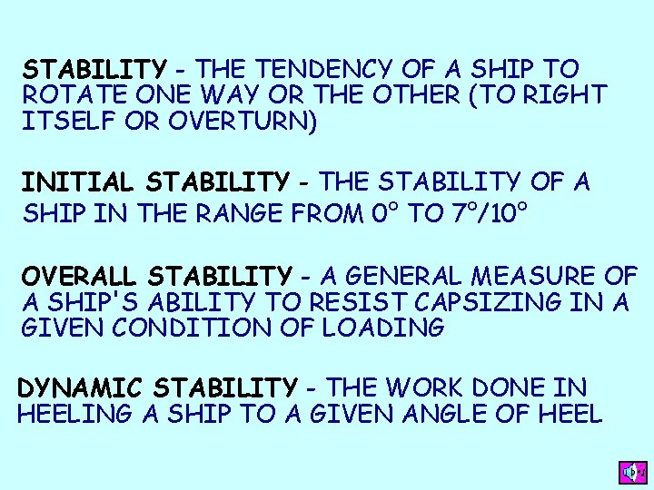 STABILITY - THE TENDENCY OF A SHIP TO ROTATE ONE WAY OR THE OTHER