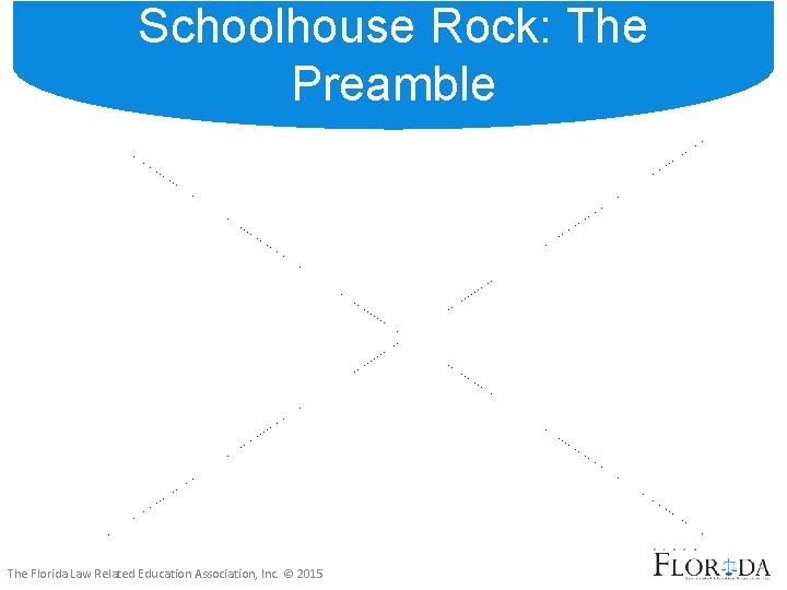 Schoolhouse Rock: The Preamble The Florida Law Related Education Association, Inc. © 2015 