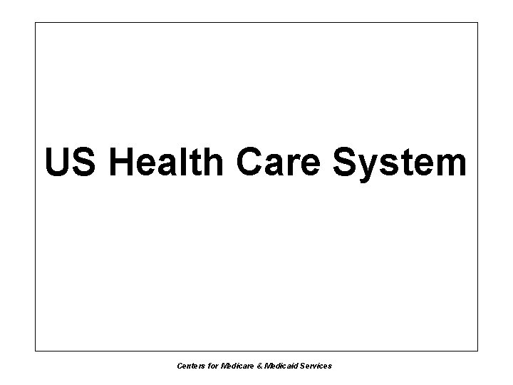 US Health Care System Centers for Medicare & Medicaid Services 