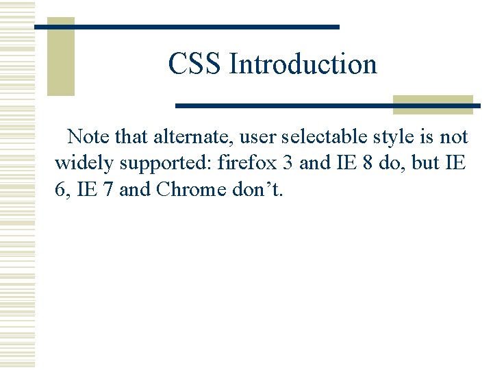 CSS Introduction Note that alternate, user selectable style is not widely supported: firefox 3