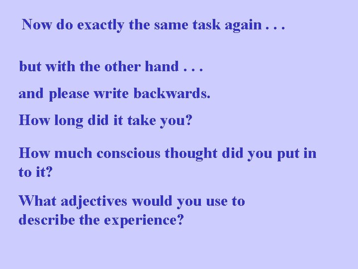 Now do exactly the same task again. . . but with the other hand.