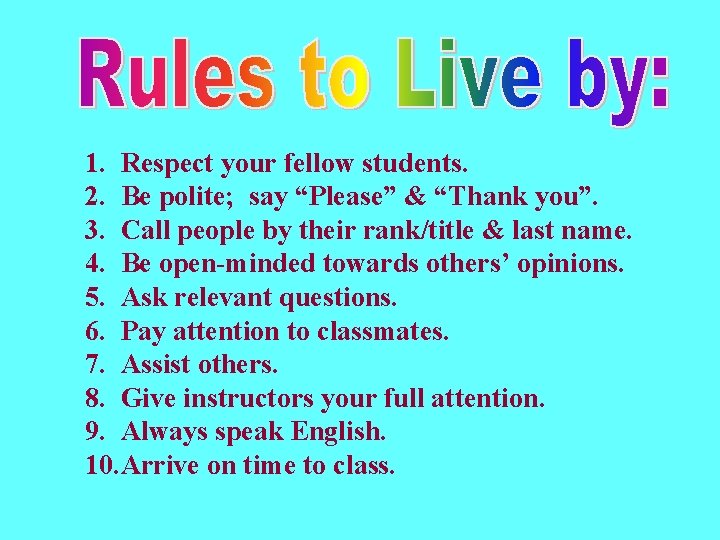 1. Respect your fellow students. 2. Be polite; say “Please” & “Thank you”. 3.