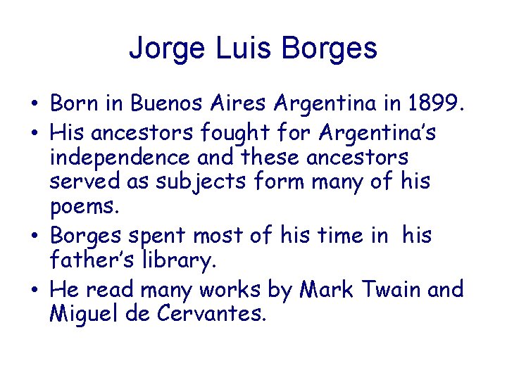 Jorge Luis Borges • Born in Buenos Aires Argentina in 1899. • His ancestors